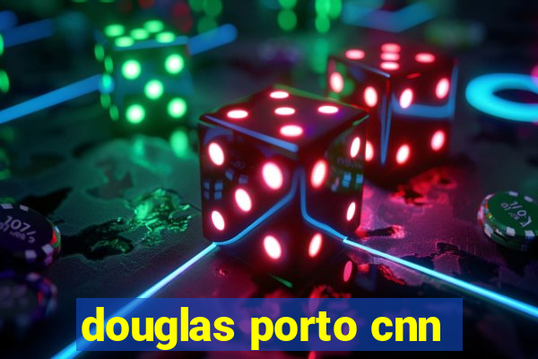 douglas porto cnn